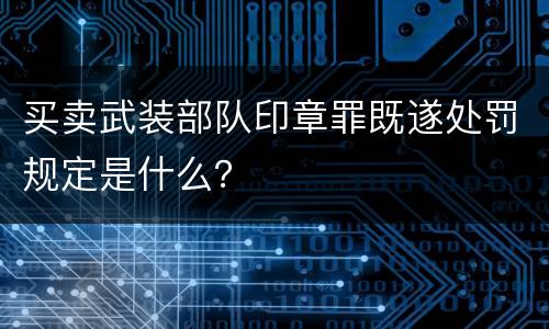 买卖武装部队印章罪既遂处罚规定是什么？