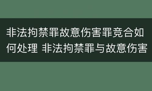 非法拘禁罪故意伤害罪竞合如何处理 非法拘禁罪与故意伤害罪竞合