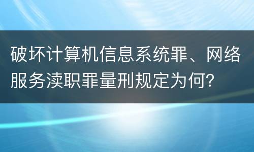 破坏计算机信息系统罪、网络服务渎职罪量刑规定为何？