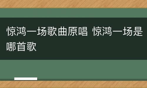 惊鸿一场歌曲原唱 惊鸿一场是哪首歌