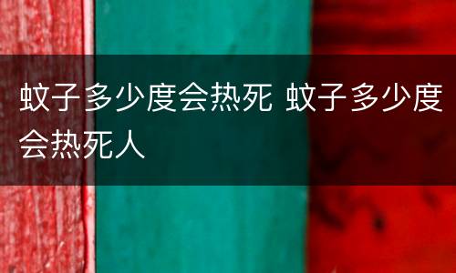 蚊子多少度会热死 蚊子多少度会热死人