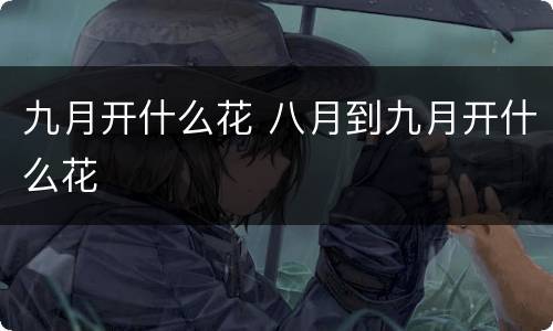 九月开什么花 八月到九月开什么花