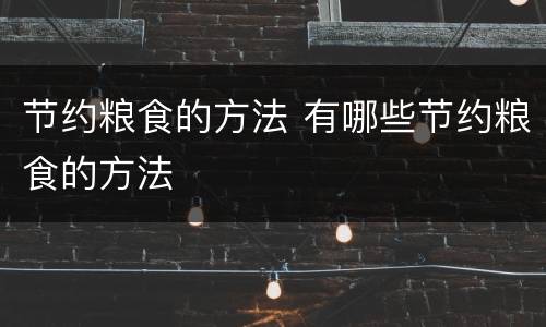 节约粮食的方法 有哪些节约粮食的方法