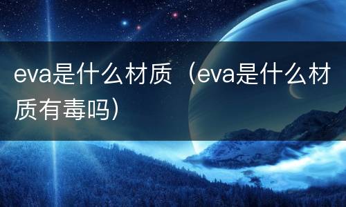 eva是什么材质（eva是什么材质有毒吗）