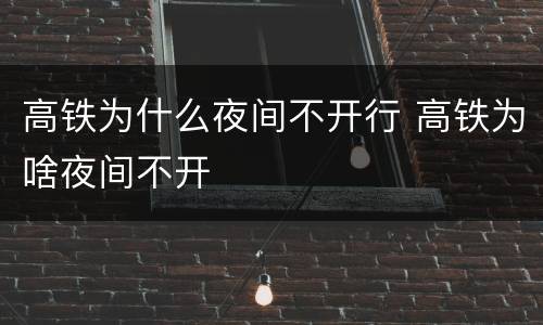 高铁为什么夜间不开行 高铁为啥夜间不开