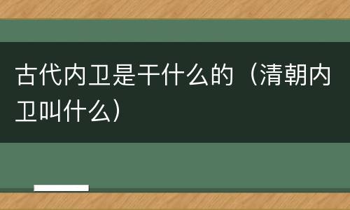 古代内卫是干什么的（清朝内卫叫什么）