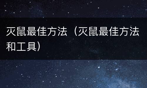 灭鼠最佳方法（灭鼠最佳方法和工具）