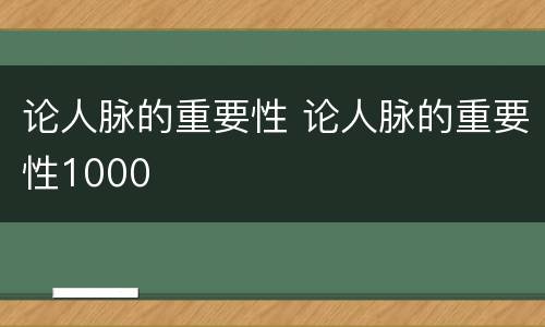 论人脉的重要性 论人脉的重要性1000