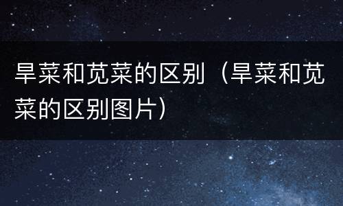 旱菜和苋菜的区别（旱菜和苋菜的区别图片）