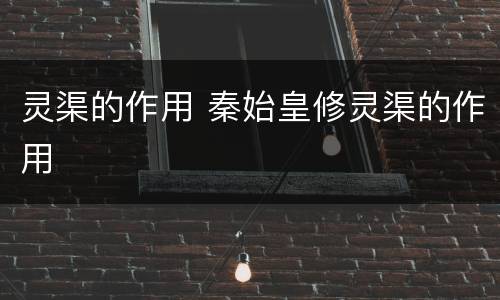 灵渠的作用 秦始皇修灵渠的作用