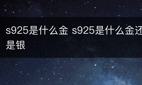 s925是什么金 s925是什么金还是银