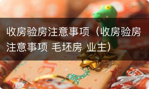收房验房注意事项（收房验房注意事项 毛坯房 业主）