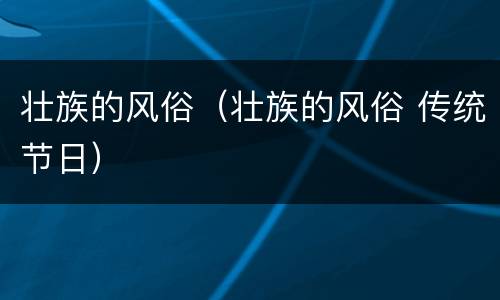 壮族的风俗（壮族的风俗 传统节日）