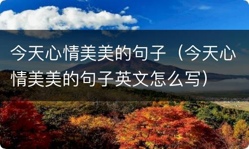 今天心情美美的句子（今天心情美美的句子英文怎么写）