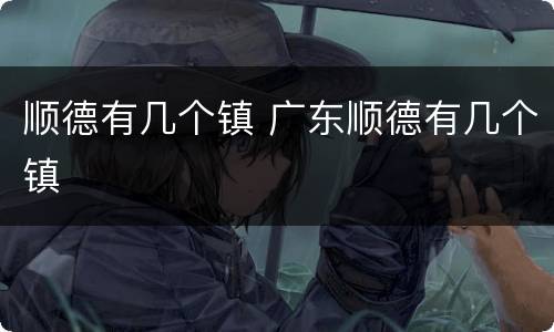 顺德有几个镇 广东顺德有几个镇