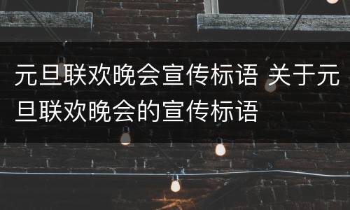 元旦联欢晚会宣传标语 关于元旦联欢晚会的宣传标语