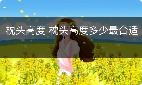 枕头高度 枕头高度多少最合适