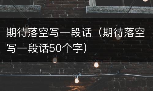 期待落空写一段话（期待落空写一段话50个字）