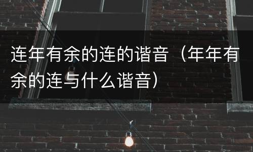 连年有余的连的谐音（年年有余的连与什么谐音）