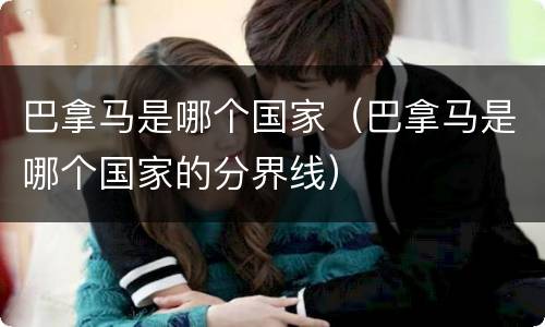 巴拿马是哪个国家（巴拿马是哪个国家的分界线）