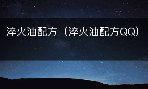 淬火油配方（淬火油配方QQ）