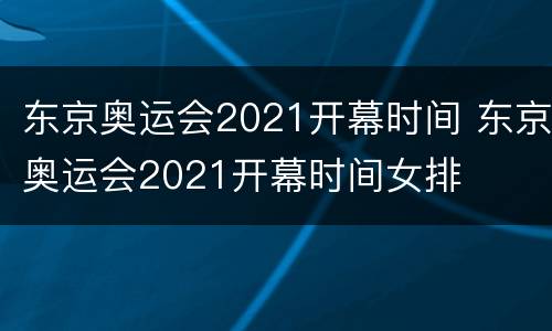 东京奥运会2021开幕时间 东京奥运会2021开幕时间女排