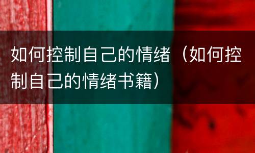 如何控制自己的情绪（如何控制自己的情绪书籍）