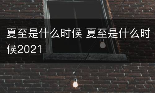 夏至是什么时候 夏至是什么时候2021
