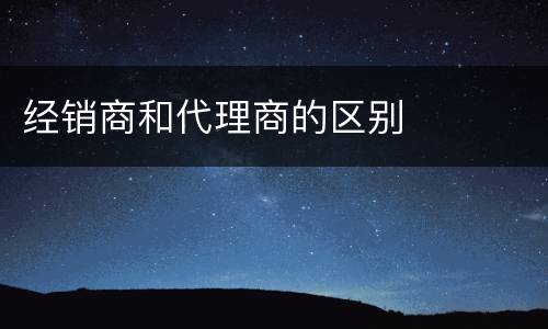 经销商和代理商的区别