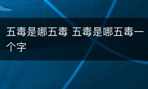 五毒是哪五毒 五毒是哪五毒一个字