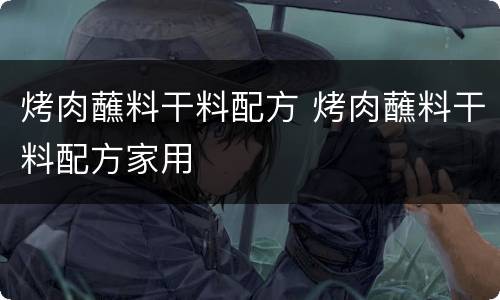 烤肉蘸料干料配方 烤肉蘸料干料配方家用