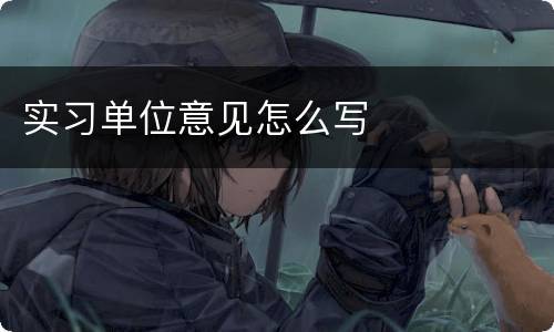 实习单位意见怎么写