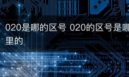 020是哪的区号 020的区号是哪里的