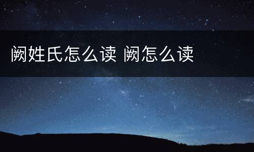 阙姓氏怎么读 阙怎么读