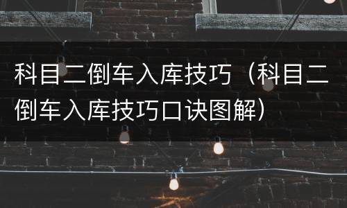 科目二倒车入库技巧（科目二倒车入库技巧口诀图解）