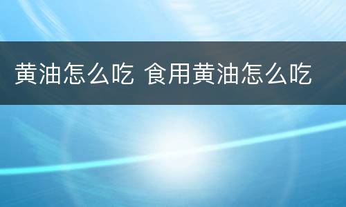 黄油怎么吃 食用黄油怎么吃