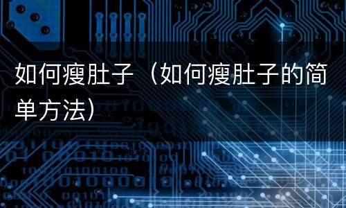 如何瘦肚子（如何瘦肚子的简单方法）