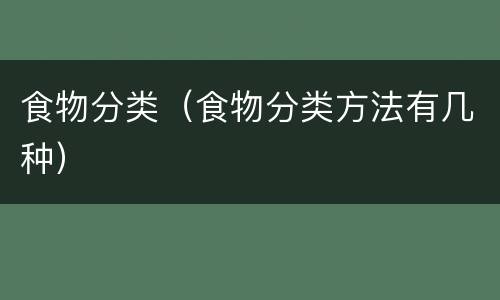 食物分类（食物分类方法有几种）
