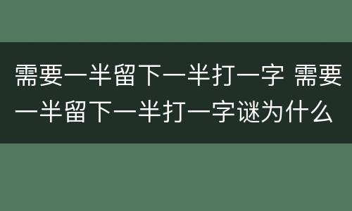 需要一半留下一半打一字 需要一半留下一半打一字谜为什么是雷