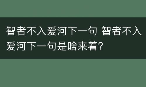 智者不入爱河下一句 智者不入爱河下一句是啥来着?