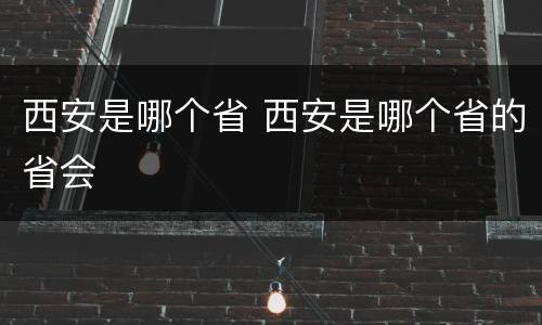 西安是哪个省 西安是哪个省的省会