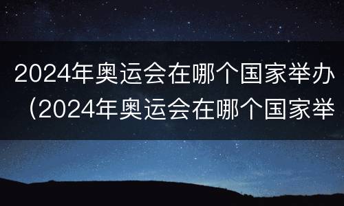2024年奥运会在哪个国家举办（2024年奥运会在哪个国家举办2032）