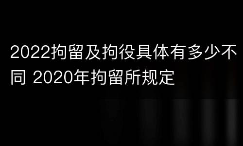 2022拘留及拘役具体有多少不同 2020年拘留所规定