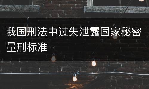 我国刑法中过失泄露国家秘密量刑标准