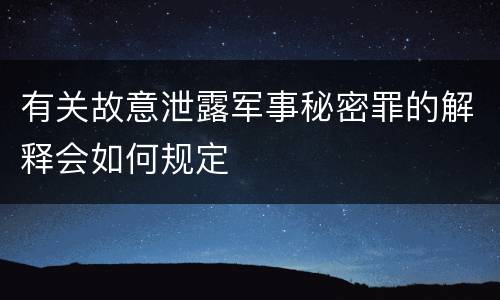 有关故意泄露军事秘密罪的解释会如何规定