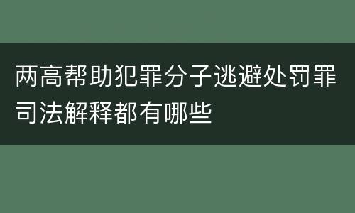 两高帮助犯罪分子逃避处罚罪司法解释都有哪些