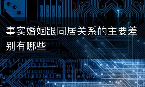 事实婚姻跟同居关系的主要差别有哪些