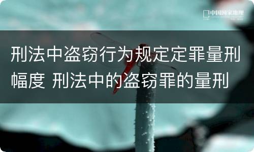 刑法中盗窃行为规定定罪量刑幅度 刑法中的盗窃罪的量刑