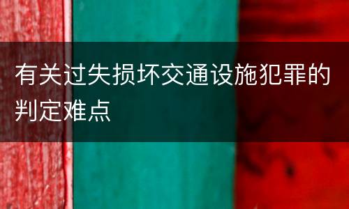 有关过失损坏交通设施犯罪的判定难点