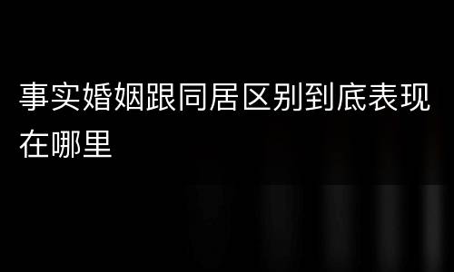事实婚姻跟同居区别到底表现在哪里